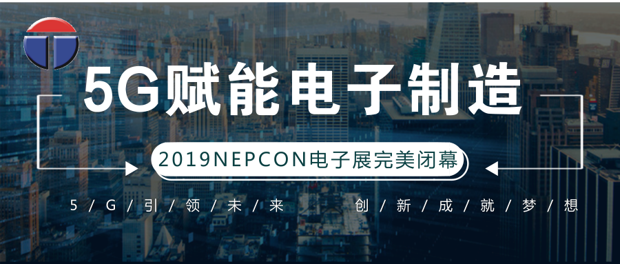 5G引領(lǐng)電子制造發(fā)展新資，托普科NEPCON2019亞洲電子展年度大秀完美落幕